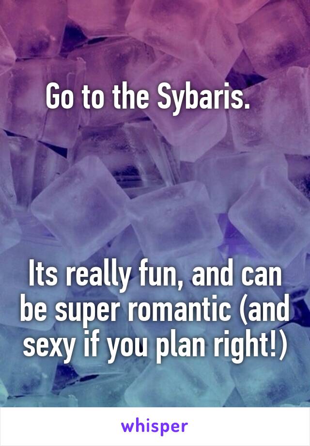 Go to the Sybaris.  




Its really fun, and can be super romantic (and sexy if you plan right!)