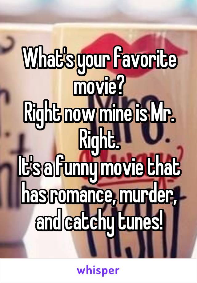 What's your favorite movie?
Right now mine is Mr. Right.
It's a funny movie that has romance, murder, and catchy tunes!