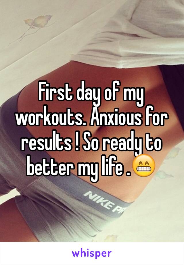 First day of my workouts. Anxious for results ! So ready to better my life .😁