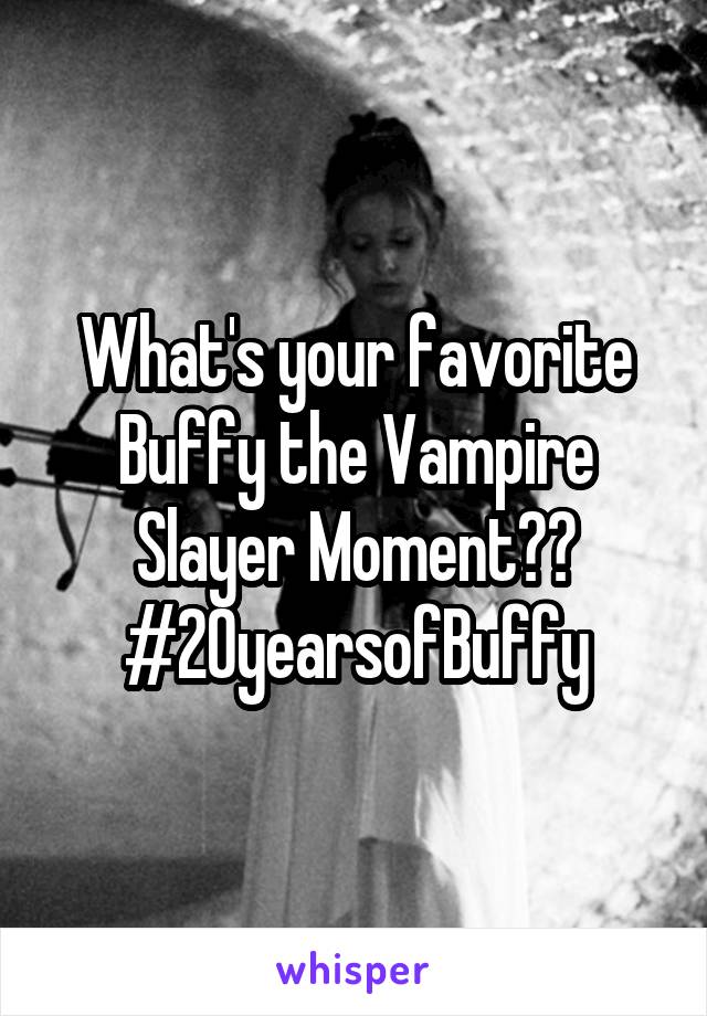 What's your favorite Buffy the Vampire Slayer Moment??
#20yearsofBuffy