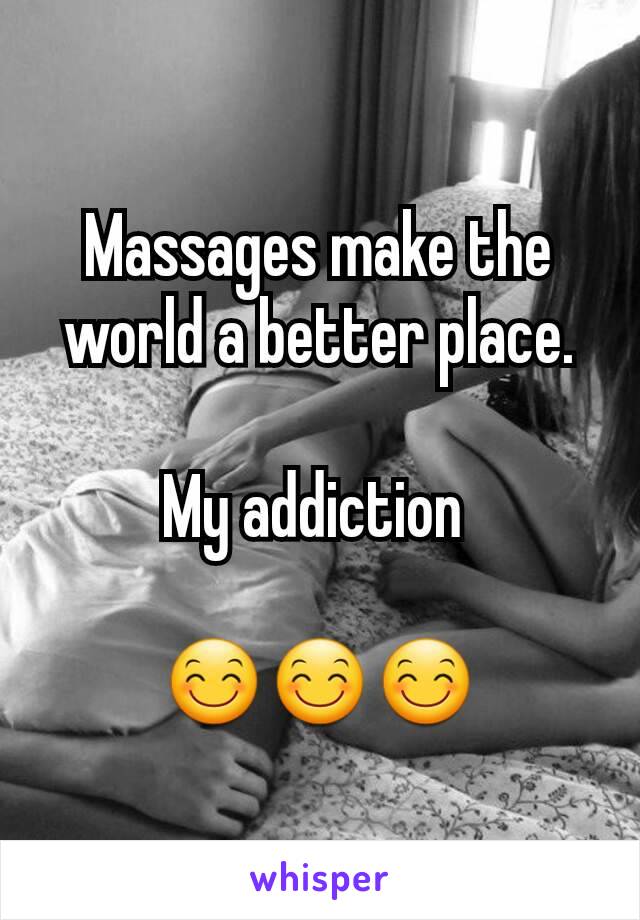Massages make the world a better place.

My addiction 

😊😊😊