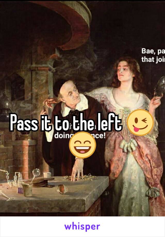 Pass it to the left 😜😄
