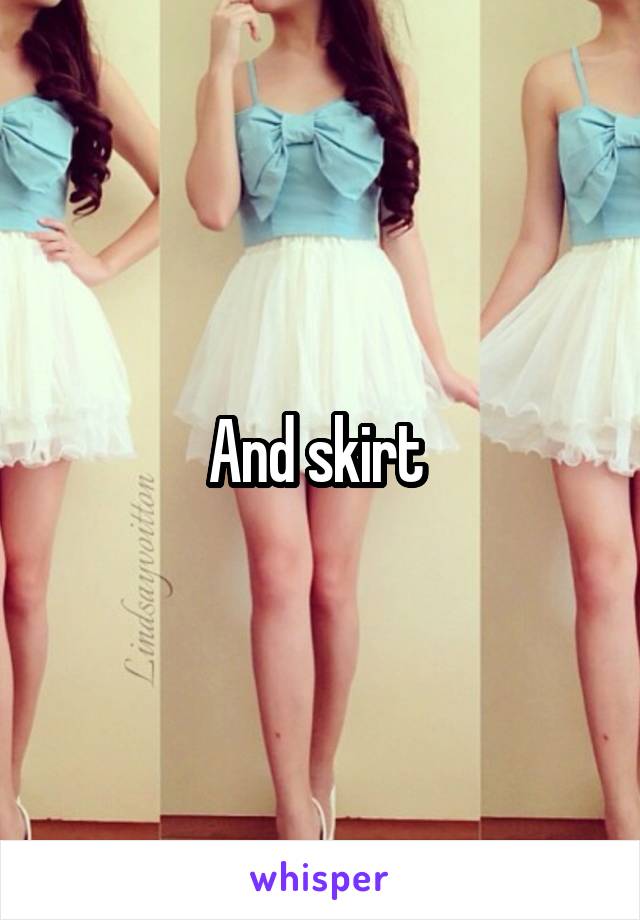 And skirt 