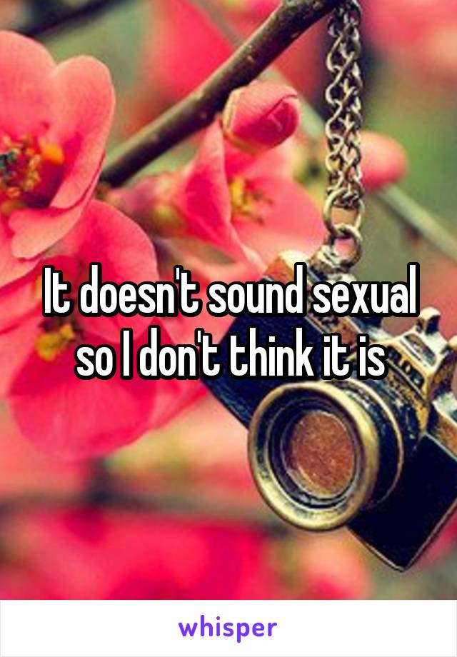 It doesn't sound sexual so I don't think it is