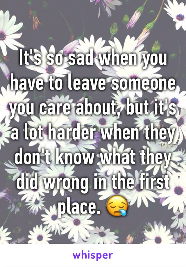 It's so sad when you have to leave someone you care about, but it's a lot harder when they don't know what they did wrong in the first place. 😪