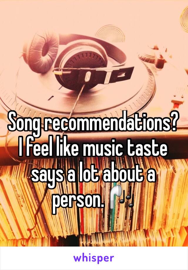 Song recommendations? I feel like music taste says a lot about a person. 🎧