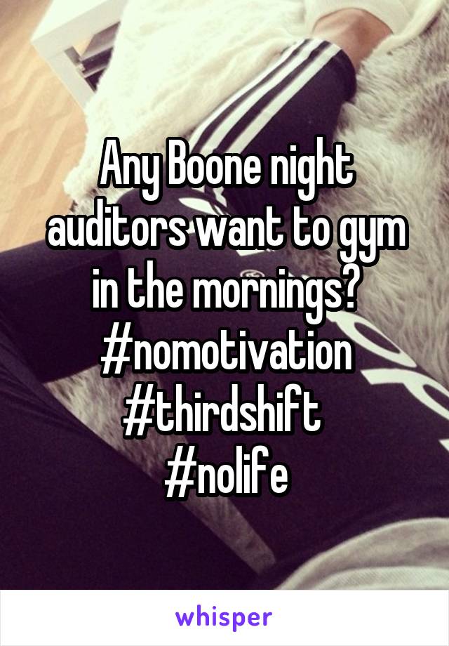 Any Boone night auditors want to gym in the mornings? #nomotivation #thirdshift 
#nolife
