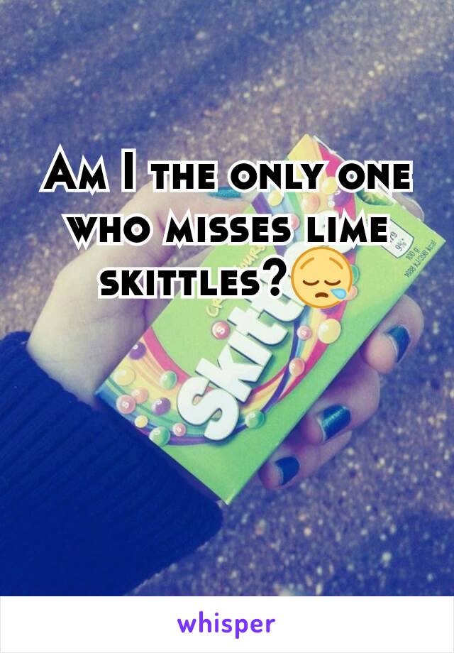 Am I the only one who misses lime skittles?😪