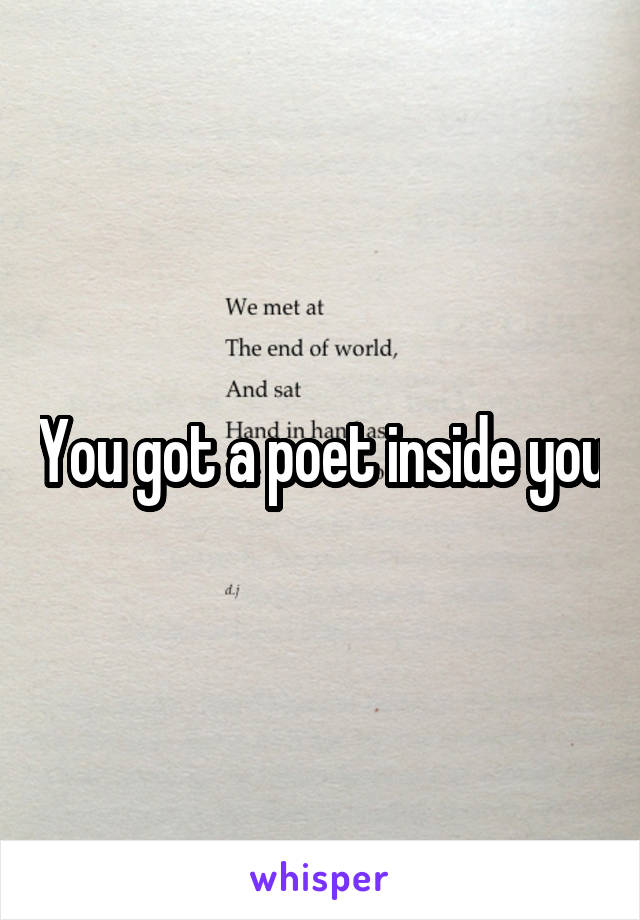 You got a poet inside you