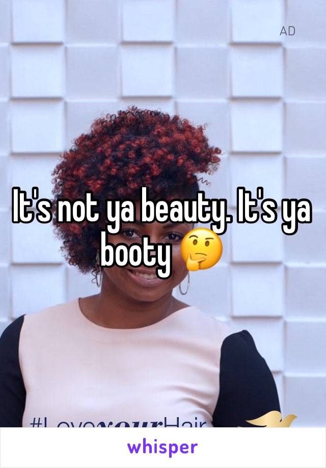 It's not ya beauty. It's ya booty 🤔