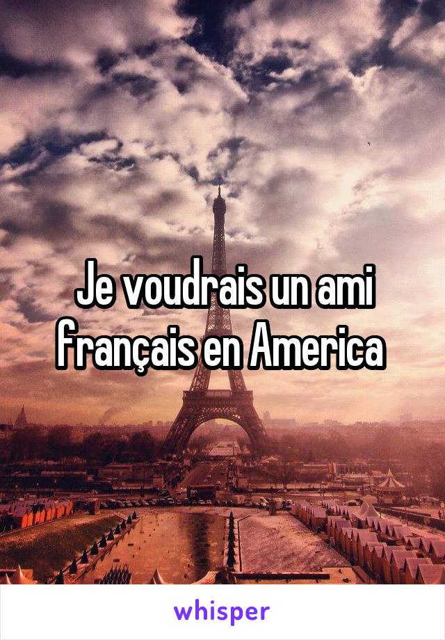 Je voudrais un ami français en America 