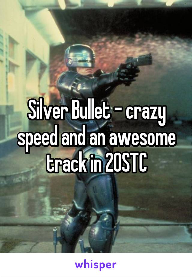 Silver Bullet - crazy speed and an awesome track in 20STC