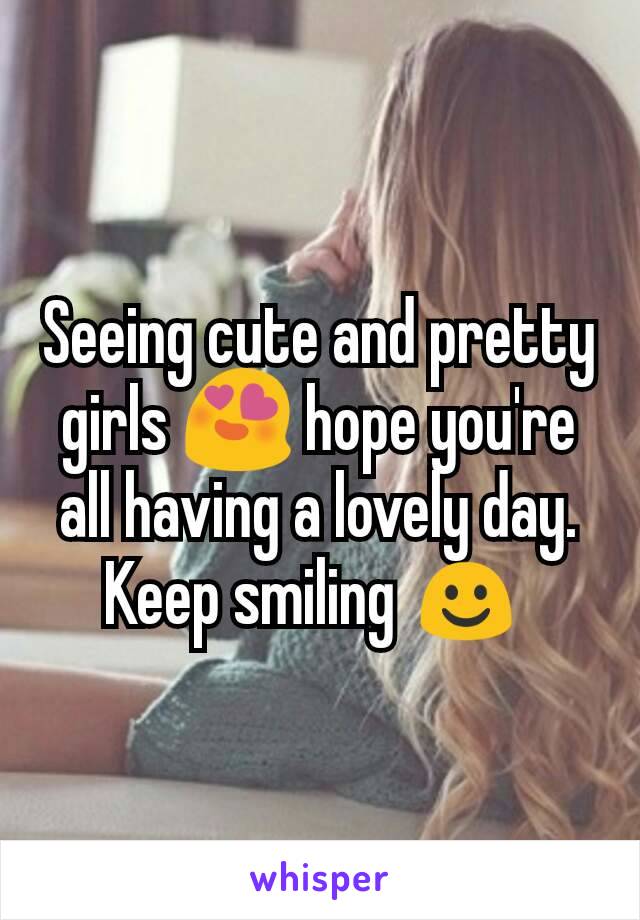 Seeing cute and pretty girls 😍 hope you're all having a lovely day. Keep smiling ☺ 