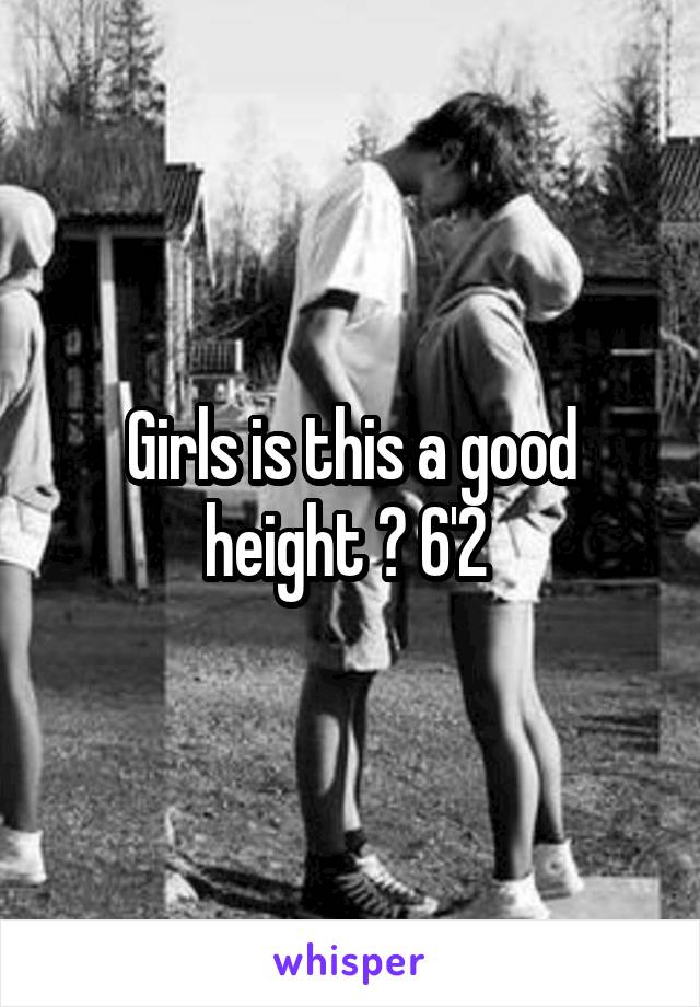 Girls is this a good height ? 6'2 