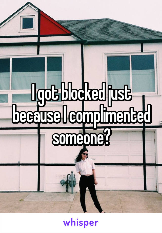 I got blocked just because I complimented someone?