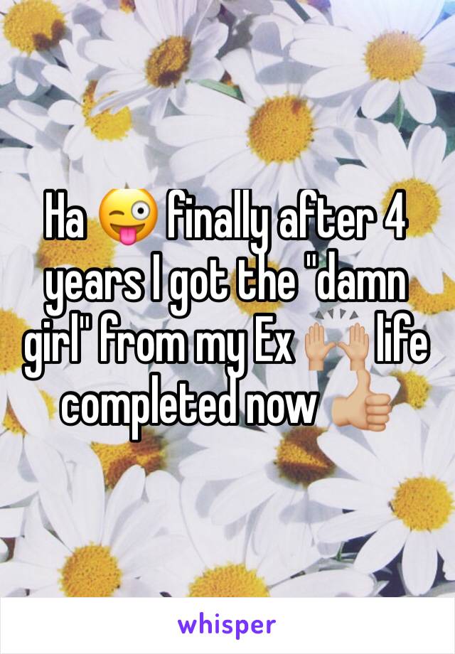 Ha 😜 finally after 4 years I got the "damn girl" from my Ex 🙌🏼 life completed now 👍🏼