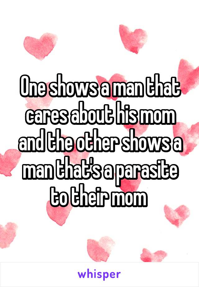 One shows a man that cares about his mom and the other shows a man that's a parasite to their mom 