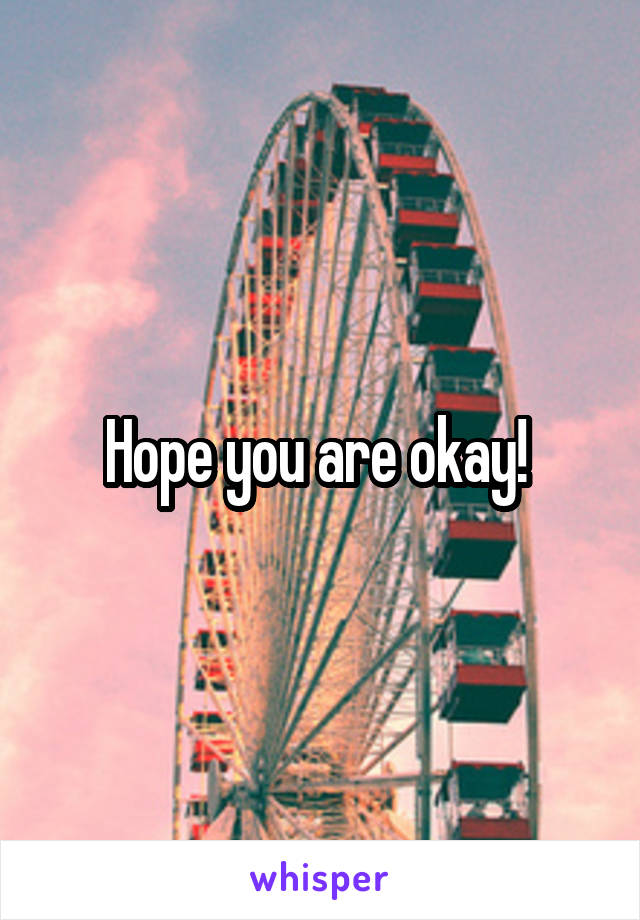 Hope you are okay! 