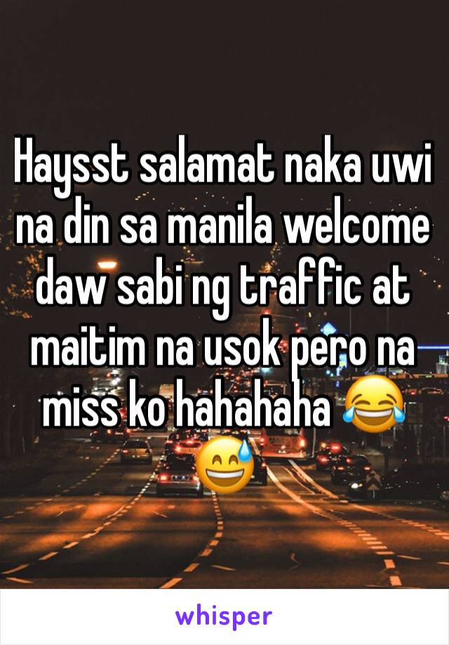Haysst salamat naka uwi na din sa manila welcome daw sabi ng traffic at maitim na usok pero na miss ko hahahaha 😂😅