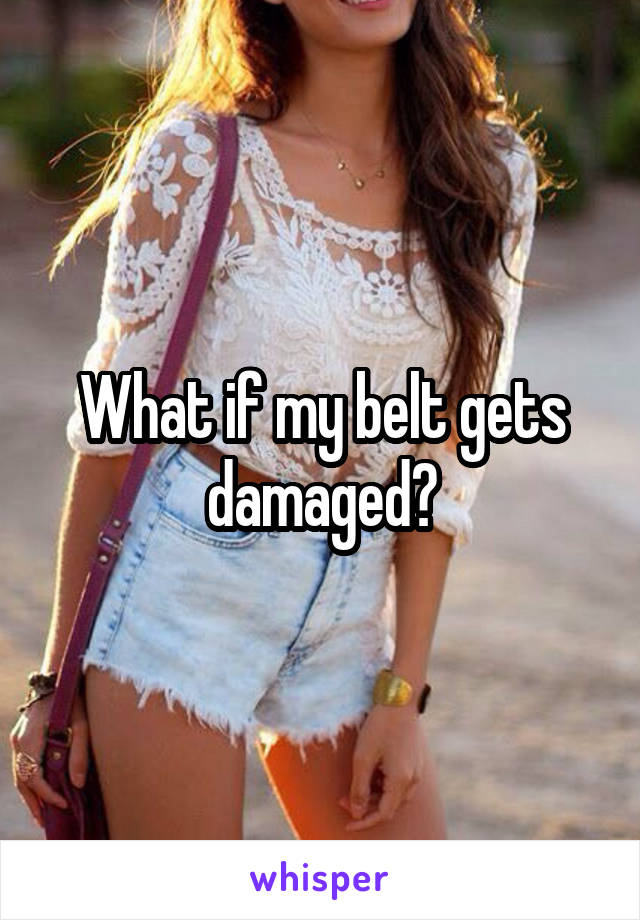 What if my belt gets damaged?