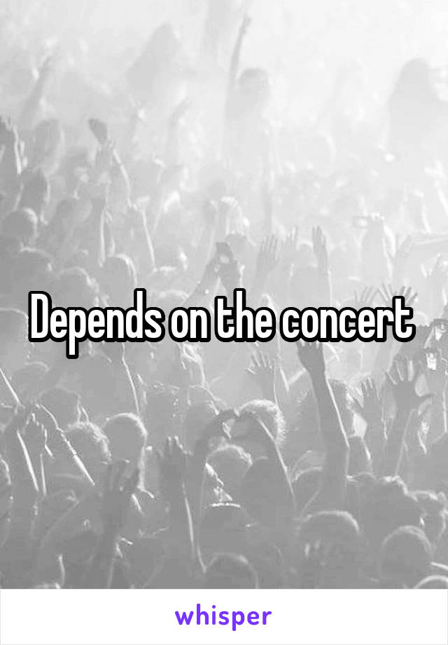 Depends on the concert 