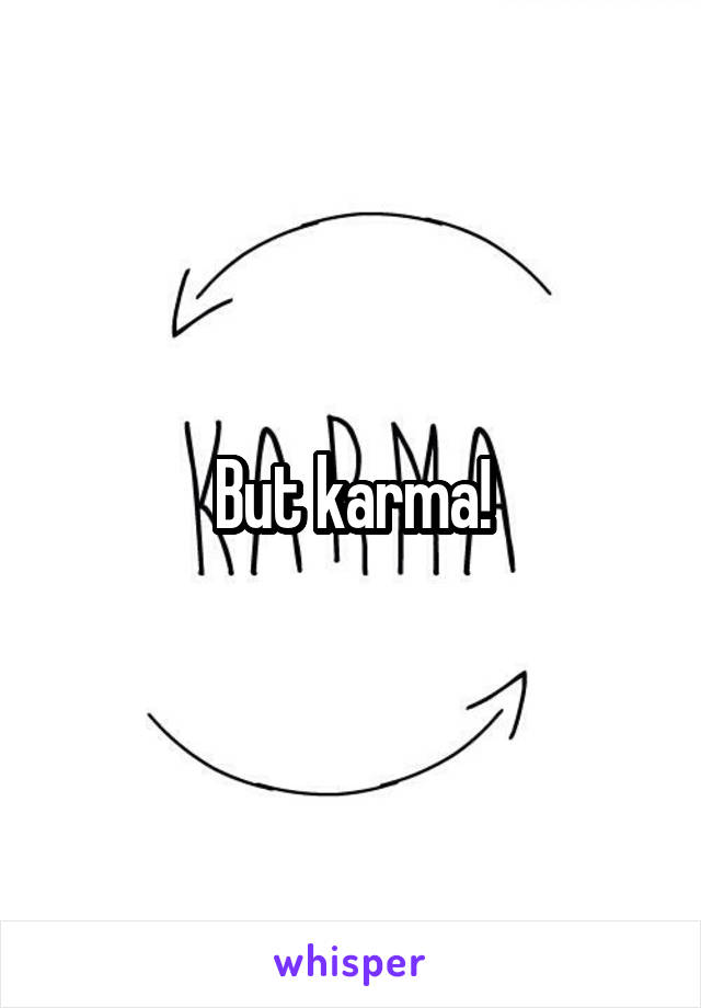 But karma!