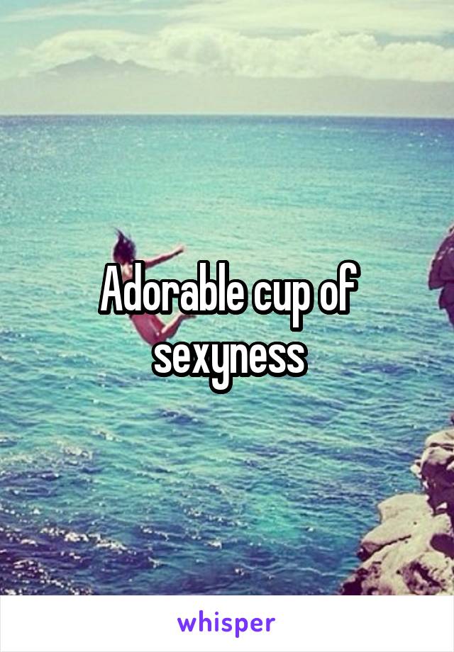 Adorable cup of sexyness