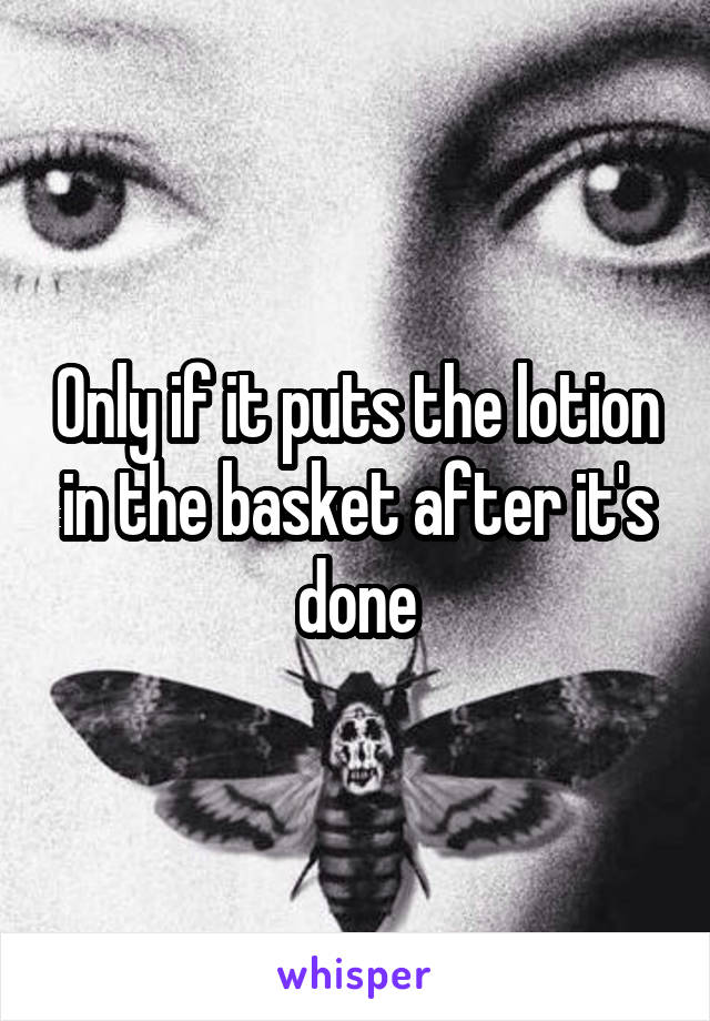 Only if it puts the lotion in the basket after it's done