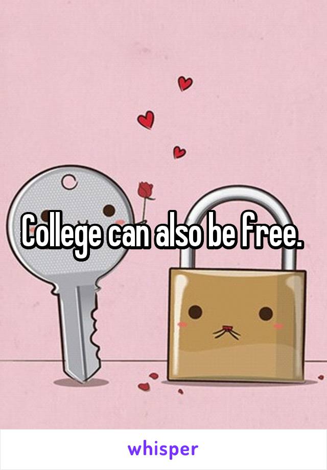 College can also be free. 