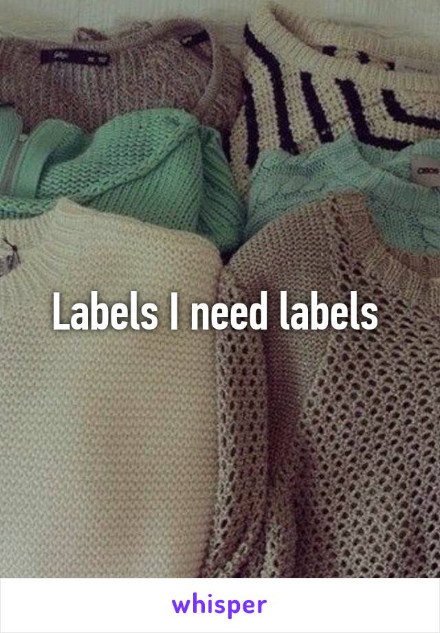 Labels I need labels 