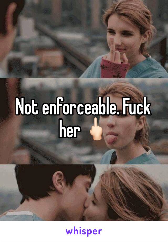 Not enforceable. Fuck her 🖕🏻