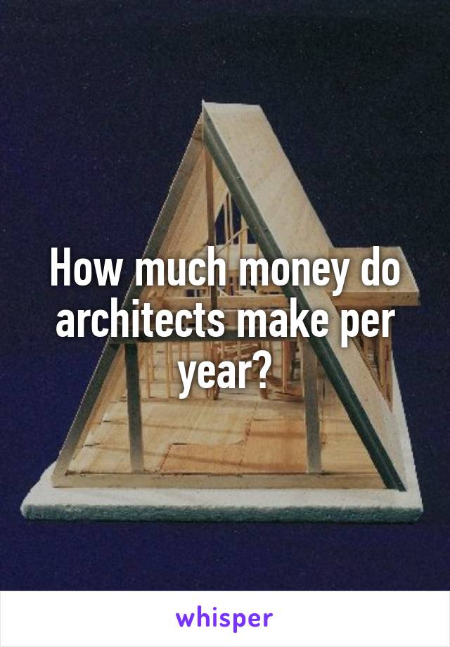 how-much-money-do-architects-make-per-year