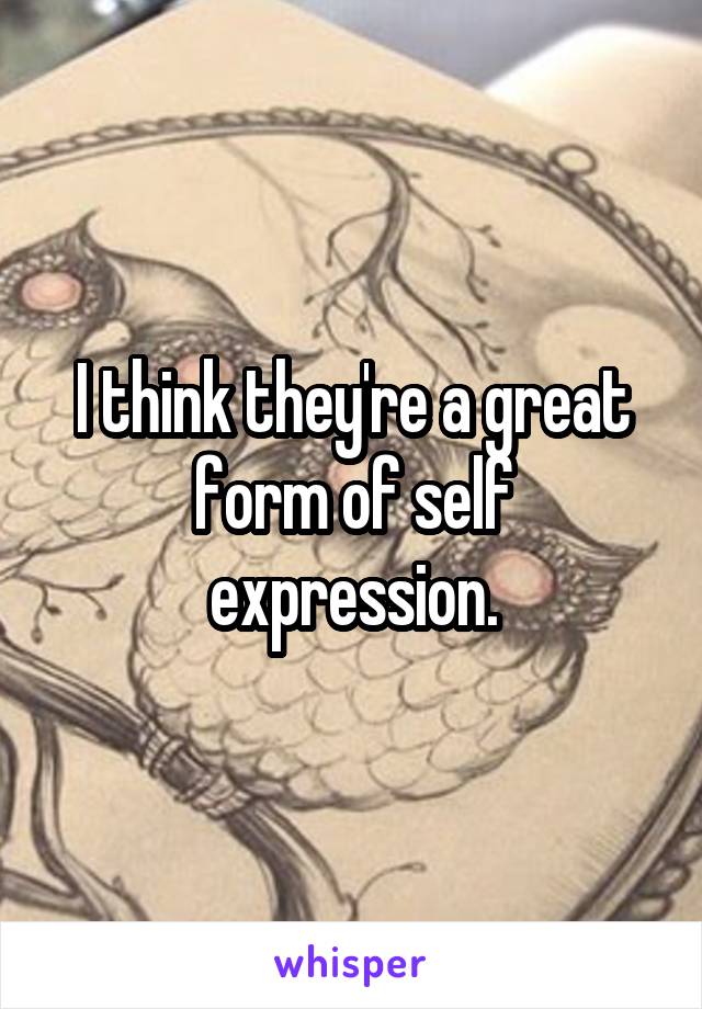 I think they're a great form of self expression.