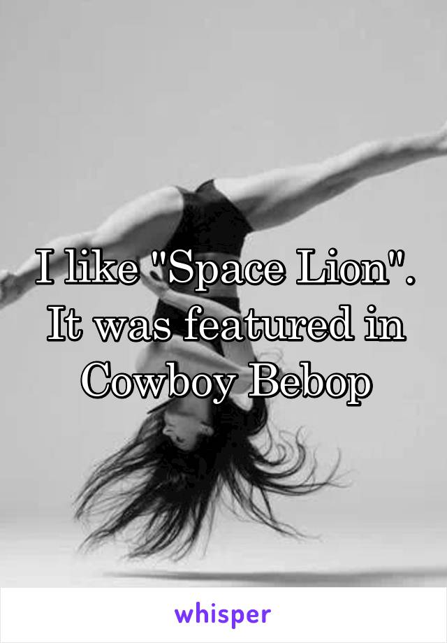 I like "Space Lion". It was featured in Cowboy Bebop