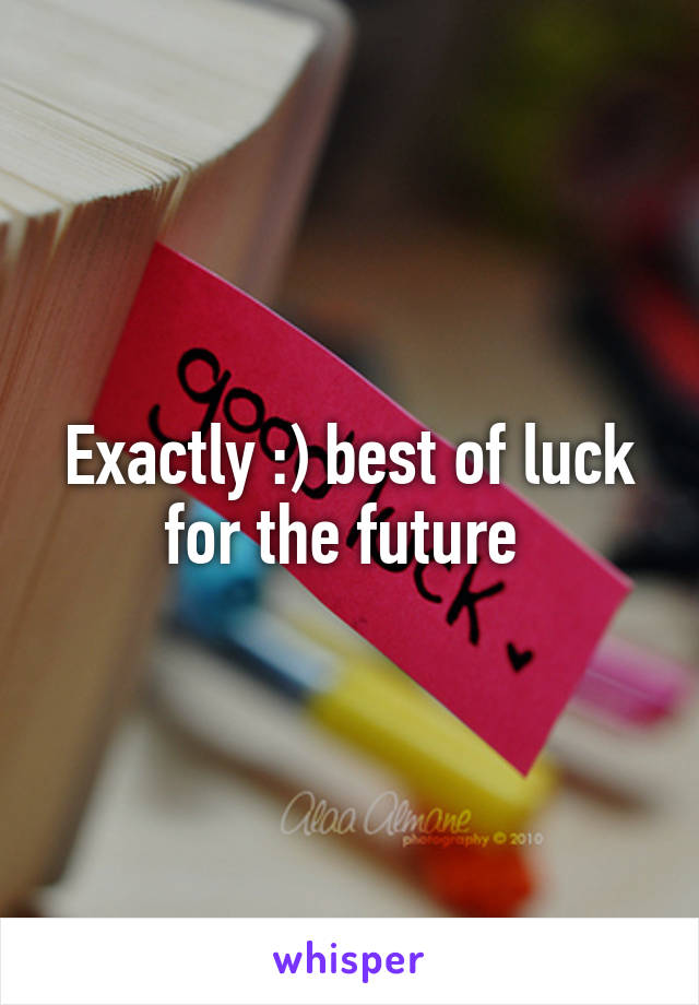 Exactly :) best of luck for the future 