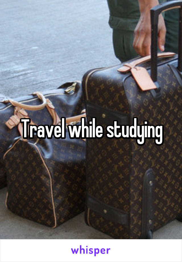 Travel while studying