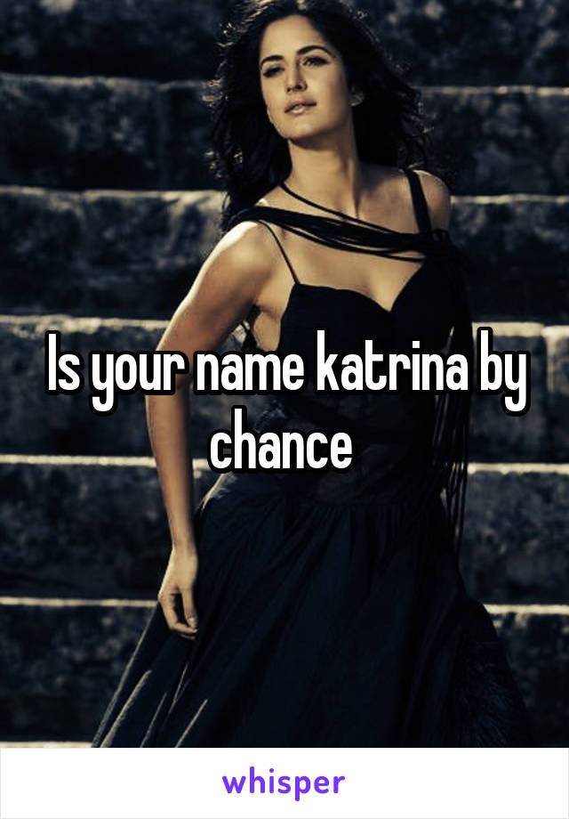 Is your name katrina by chance 