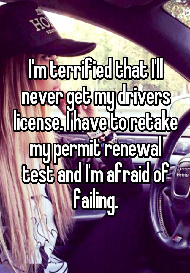 i-m-terrified-that-i-ll-never-get-my-drivers-license-i-have-to-retake