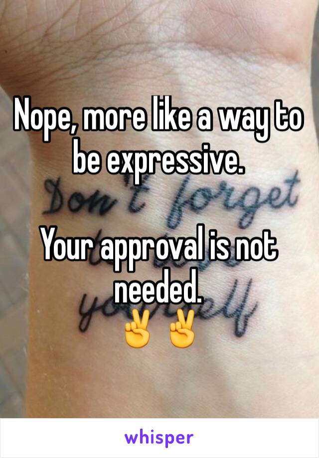 Nope, more like a way to be expressive.

Your approval is not needed.
✌️✌