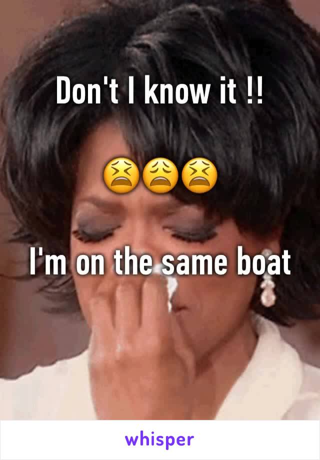 Don't I know it !! 

😫😩😫

I'm on the same boat 
