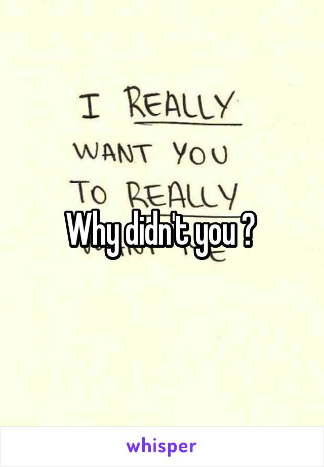 Why didn't you ? 