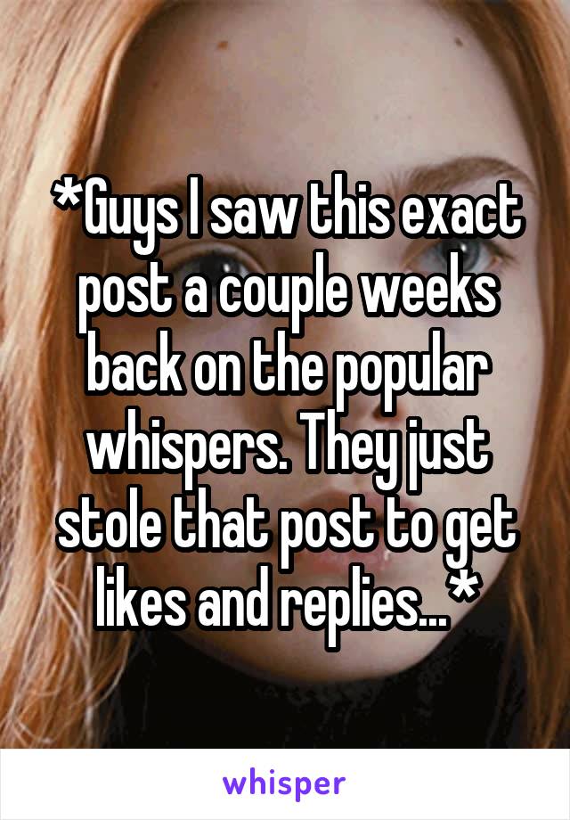 *Guys I saw this exact post a couple weeks back on the popular whispers. They just stole that post to get likes and replies...*