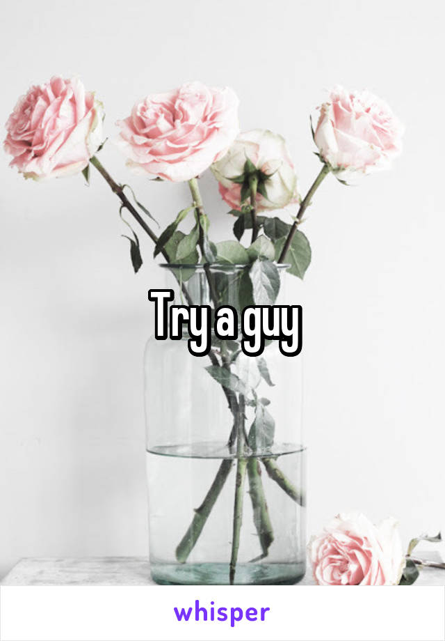 Try a guy