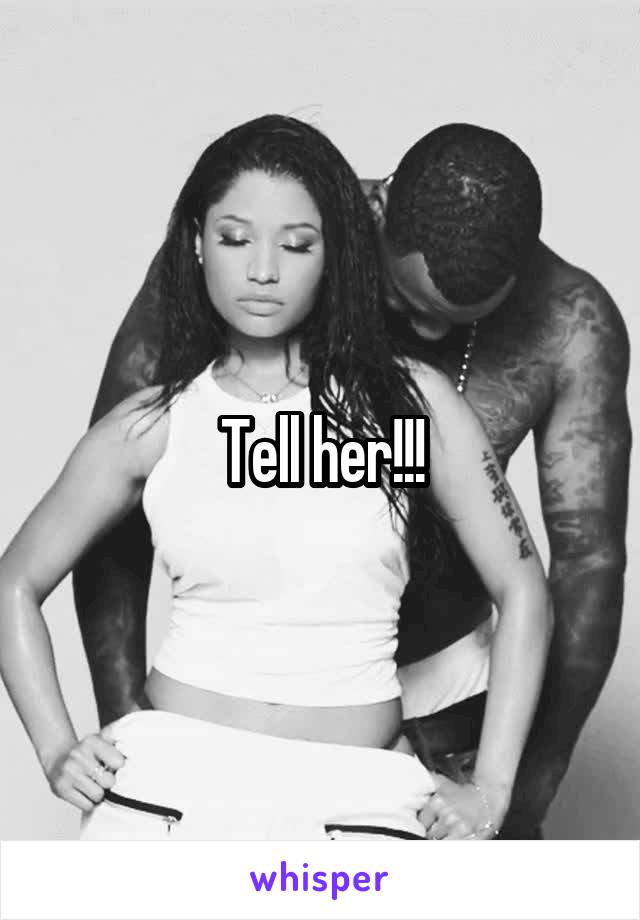 Tell her!!!