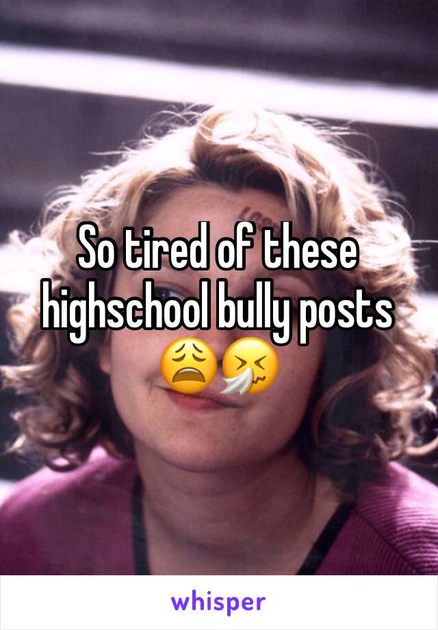 So tired of these highschool bully posts 
😩🤧