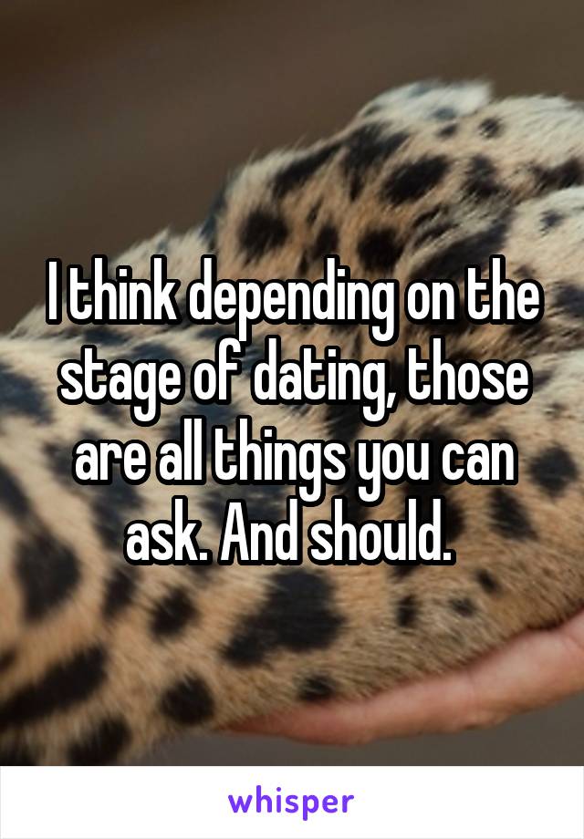 I think depending on the stage of dating, those are all things you can ask. And should. 