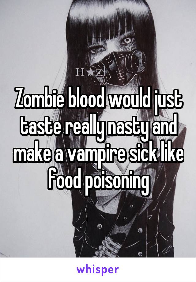Zombie blood would just taste really nasty and make a vampire sick like food poisoning