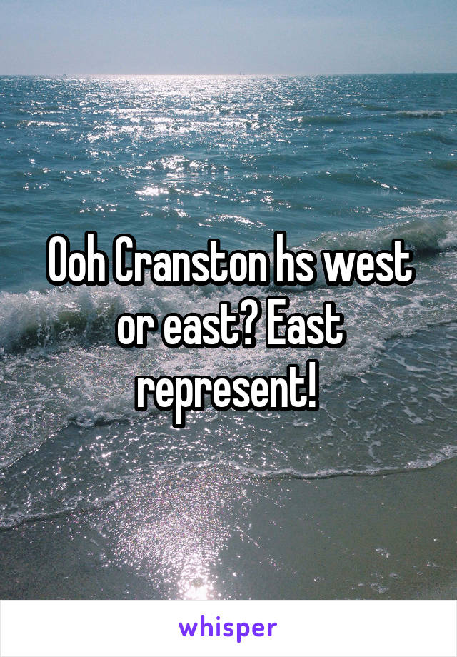 Ooh Cranston hs west or east? East represent! 