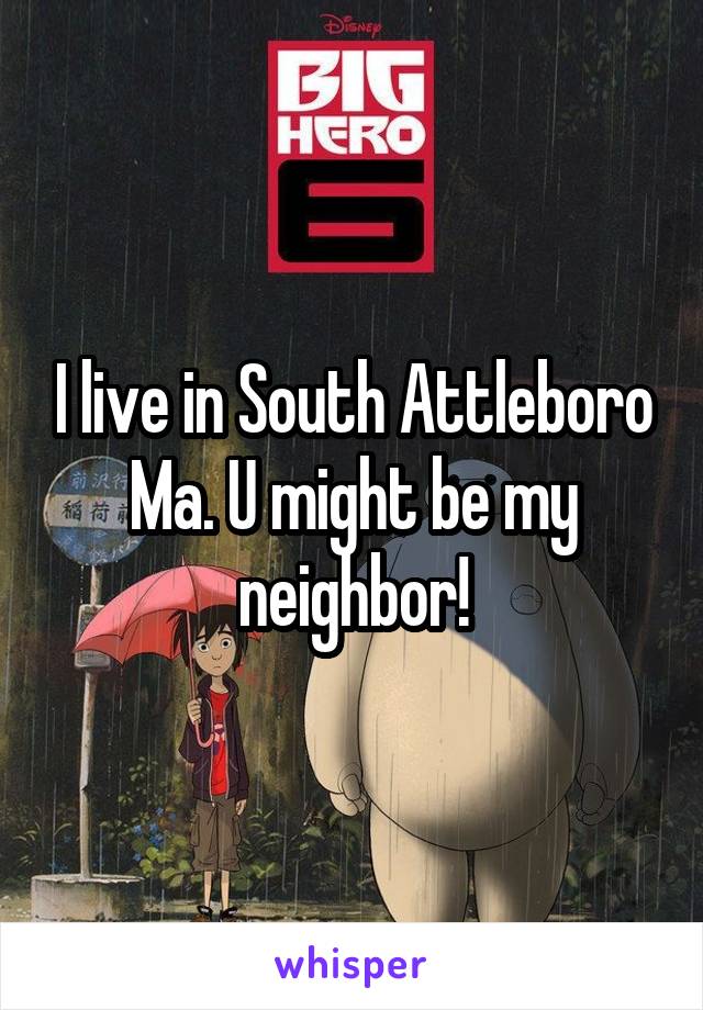I live in South Attleboro Ma. U might be my neighbor!