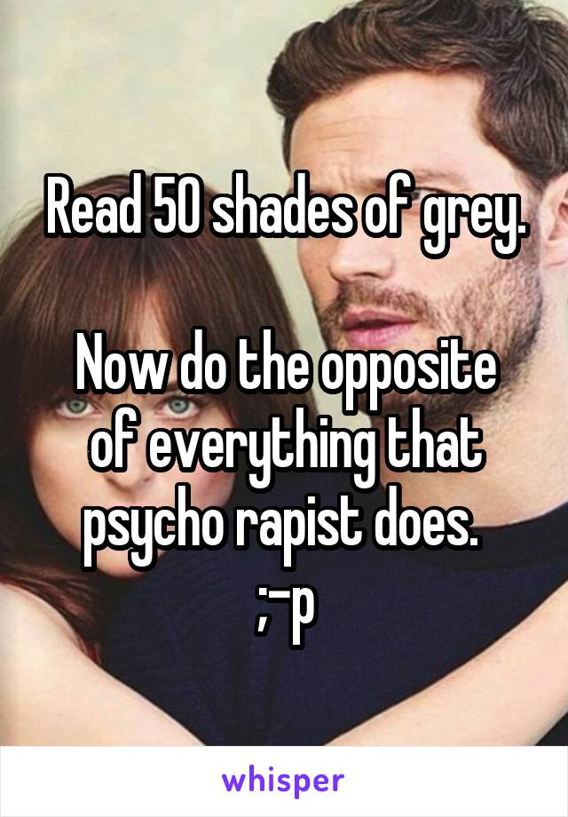 Read 50 shades of grey.

Now do the opposite of everything that psycho rapist does. 
;-p